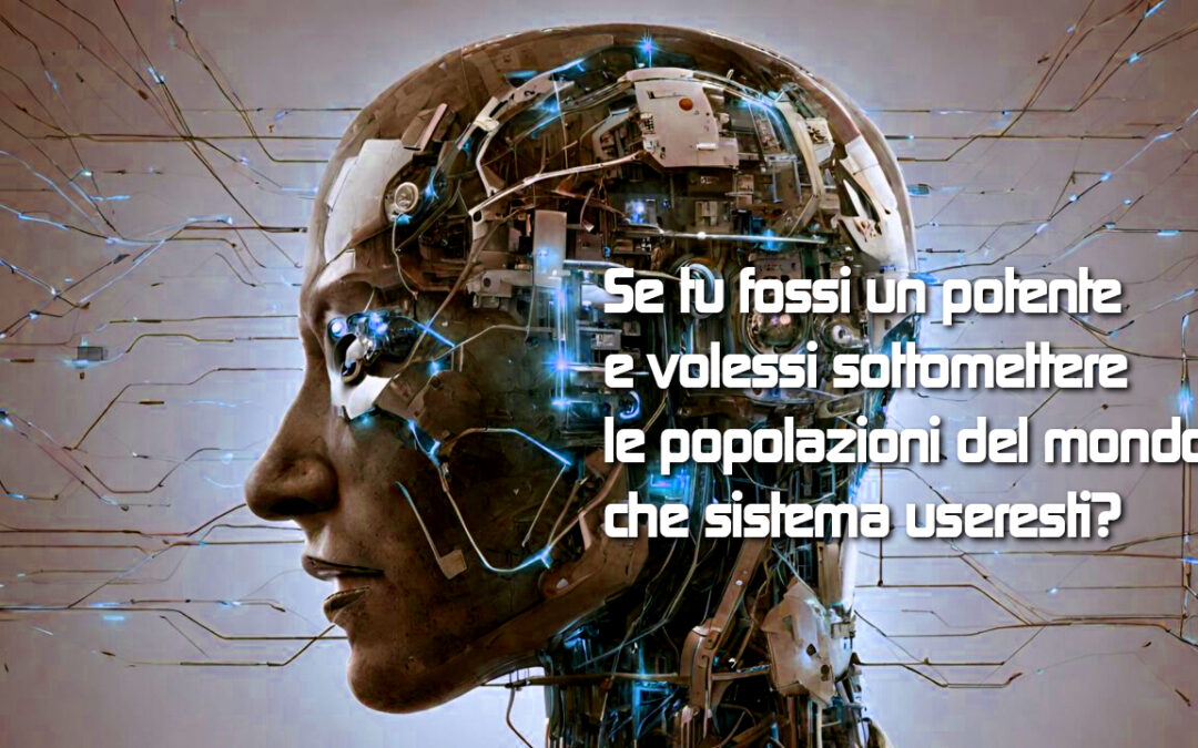 Se tu fossi un potente e volessi sottomettere le popolazioni del mondo che sistema useresti?
